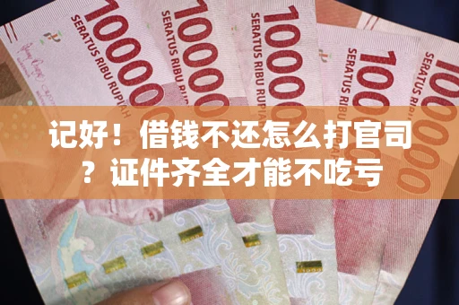 北京记好！借钱不还怎么打官司？证件齐全才能不吃亏