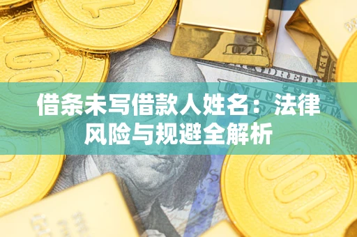 北京借条未写借款人姓名：法律风险与规避全解析