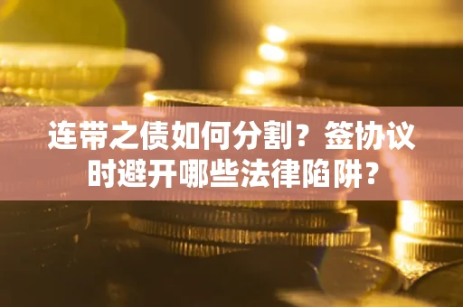 北京连带之债如何分割？签协议时避开哪些法律陷阱？