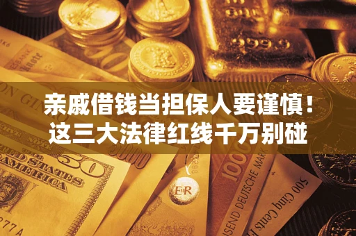 北京亲戚借钱当担保人要谨慎！这三大法律红线千万别碰