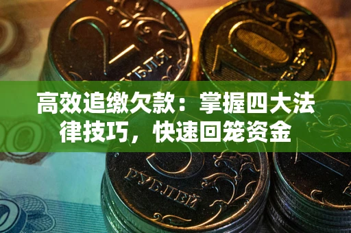 北京高效追缴欠款：掌握四大法律技巧，快速回笼资金