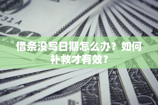 北京借条没写日期怎么办？如何补救才有效？