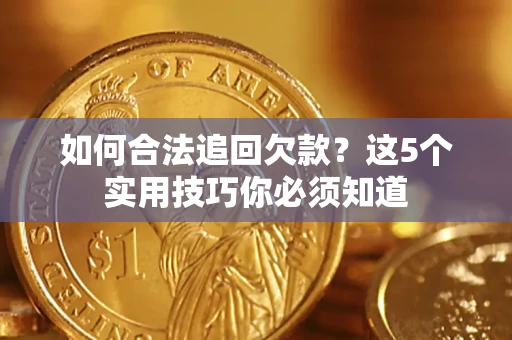 北京如何合法追回欠款？这5个实用技巧你必须知道