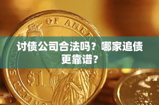 北京讨债公司合法吗？哪家追债更靠谱？