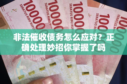 北京非法催收债务怎么应对？正确处理妙招你掌握了吗