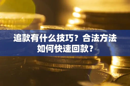 北京追款有什么技巧？合法方法如何快速回款？