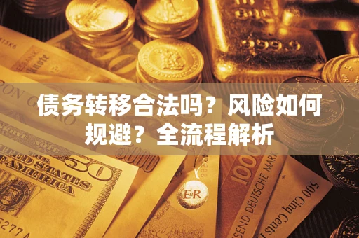 北京债务转移合法吗？风险如何规避？全流程解析