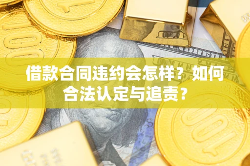 北京借款合同违约会怎样？如何合法认定与追责？