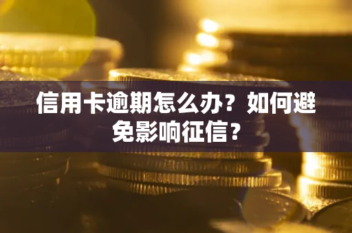 北京信用卡逾期怎么办？如何避免影响征信？