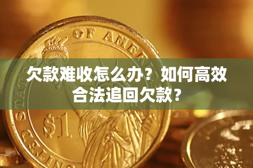 北京欠款难收怎么办？如何高效合法追回欠款？