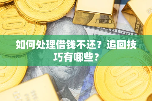 北京如何处理借钱不还？追回技巧有哪些？