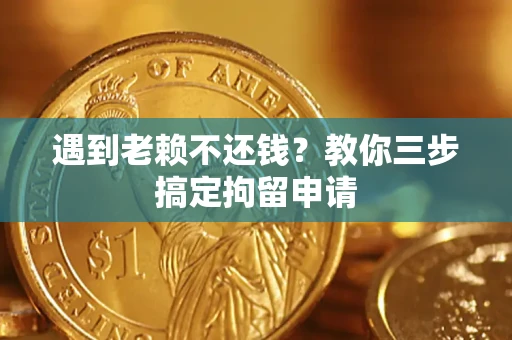 北京遇到老赖不还钱？教你三步搞定拘留申请