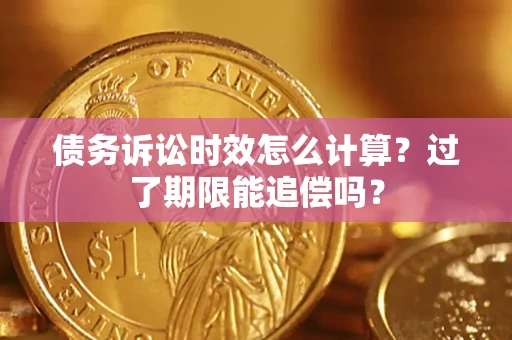 北京债务诉讼时效怎么计算？过了期限能追偿吗？