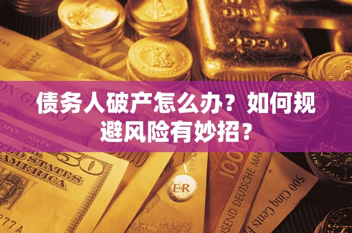北京债务人破产怎么办？如何规避风险有妙招？