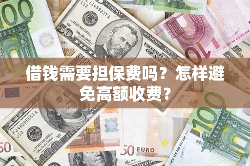 北京借钱需要担保费吗？怎样避免高额收费？