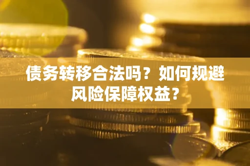 北京债务转移合法吗？如何规避风险保障权益？