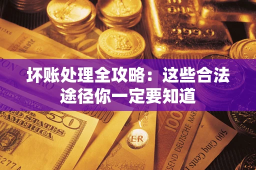 北京坏账处理全攻略：这些合法途径你一定要知道